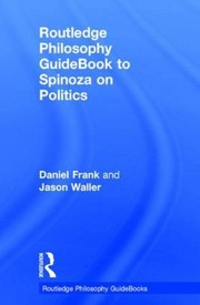 Routledge Philosophy Guidebook to Spinoza on Politics by Daniel Frank, Jason Waller