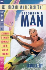 Cover of: Sex, strength, and the secrets of becoming a man: a celebration of sexuality, responsibility, and the Christian young man