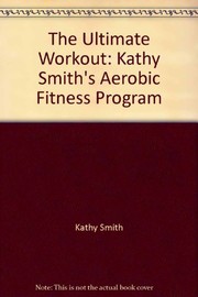 Cover of: The ultimate workout: Kathy Smith's aerobic fitness program