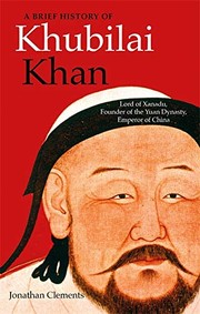 Cover of: Brief History of Khubilai Khan: Lord of Xanadu, Founder of the Yuan Dynasty, Emperor of China