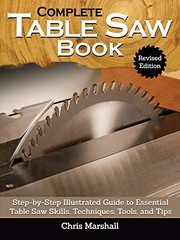 Cover of: Complete Table Saw Book, Revised Edition: Step-By-Step Illustrated Guide to Essential Table Saw Skills, Techniques, Tools and Tips