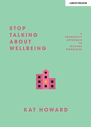 Cover of: Stop Talking about Wellbeing: A Pragmatic Approach to Teacher Workload