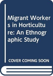 Cover of: Migrant Workers in Horticulture: An Ethnographic Study