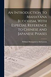 Cover of: Introduction to Mahayana Buddhism, with Especial Reference to Chinese and Japanese Phases by William Montgomery McGovern