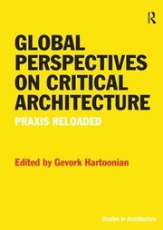 Cover of: Global Perspectives on Critical Architecture: Praxis Reloaded