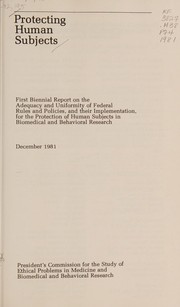 Protecting human subjects by United States. President's Commission for the Study of Ethical Problems in Medicine and Biomedical and Behavioral Research.