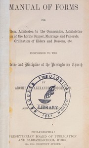 Cover of: Manual of forms: for baptism, admission to the communion, administration of the Lord's Supper, marriage and funerals, ordination of elders and deacons, etc. ; conformed to the doctrine and discipline of the Presbyterian Church