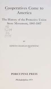 Cover of: Cooperatives come to America: the history of the protective union store movement, 1845-1867