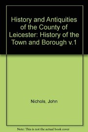 Cover of: The history and antiquities of the county of Leicester. by John Treadwell Nichols