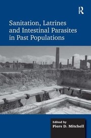 Sanitation, Latrines and Intestinal Parasites in Past Populations by Piers D. Mitchell