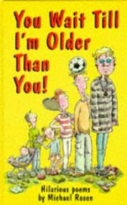 You wait till I'm older than you! : poems by Michael Rosen