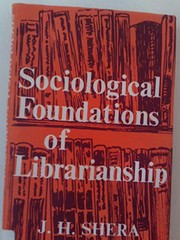 Cover of: Sociological foundations of librarianship by Jesse Hauk Shera