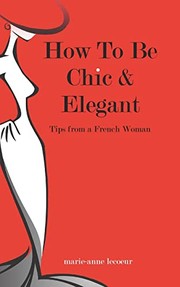 Cover of: How to Be Chic and Elegant: Tips from a French Woman