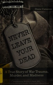 Cover of: Never leave your dead: a true story of war trauma, murder, and madness