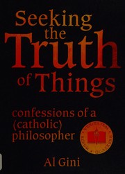 Cover of: Seeking the truth of things: confessions of a (Catholic) philosopher