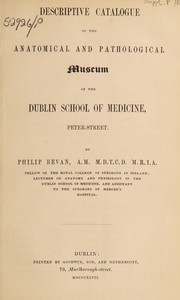 Descriptive catalogue of the anatomical and pathological museum of the Dublin School of Medicine, Peter-Street by Philip Bevan
