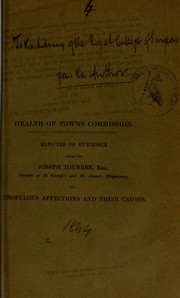 Cover of: Health of Towns Commission: minutes of evidence given by Joseph Toynbee ... on scrofulous affections and their causes