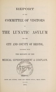 Cover of: Report of the Committee of Visitors of the Lunatic Asylum for the City and County of Bristol, together with the reports of the medical superintendent & chaplain