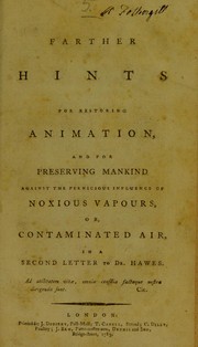 Cover of: Farther hints for restoring animation, and for preserving mankind against the pernicious influence of noxious vapours, or, contaminated air, in a second letter to Dr. Hawes