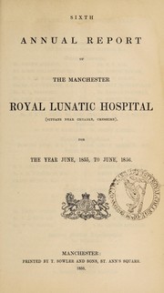 Cover of: Sixth annual report of the Manchester Royal Lunatic Hospital, (situate near Cheadle, Cheshire), for the year June, 1855, to June, 1856