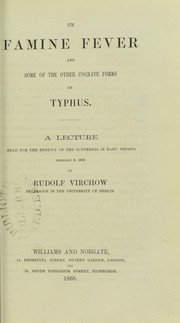 Cover of: On famine fever and some of the other cognate forms of typhus : a lecture held for the benefit of the sufferers in East-Prussia, February 9, 1868