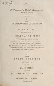 Dr. Thornton's medical, botanical, and political works. I. The philosophy of medicine: or Medical extracts, on the nature of health and disease, ... the fourth edition, ... II. Facts decisive in favour of the cow-pock: ... III. A new illustration of the sexual system. ... IV. The politician's creed: or political extracts: ... These works may be had of the following booksellers: H.D. Symonds, Paternoster-row by Robert John Thornton