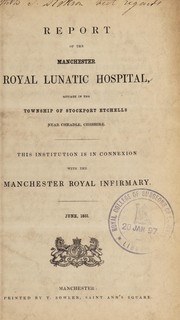 Cover of: Report of the Manchester Royal Lunatic Hospital, situate in the township of Stockport Etchells near Cheadle, Cheshire: this institution is in connexion with the Manchester Royal Infirmary : June, 1851