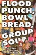 Cover of: Flood Punch, Bowl Bread, and Group Soup: 60 Multi-Age Activities for Christian Kids