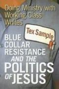 Cover of: Blue Collar Resistance And the Politics of Jesus: Doing Ministry With Working Class Whites