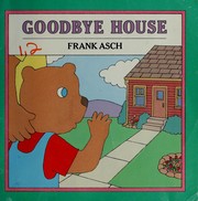 Cover of: GOODBYE HOUSE by FRANK ASCH