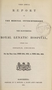 Cover of: Third annual report of the medical superintendent of the Manchester Royal Lunatic Hospital, situate near Cheadle, Cheshire, for the year from June 25th, 1852, to June 24th, 1853