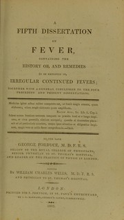 Cover of: A fifth dissertation on fever : containing the history of, and remedies to be employed in irregular continued fevers ...
