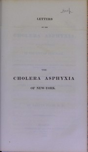 Cover of: Letters on the cholera asphyxia, as it has appeared in the city of New York : addressed to John C. Warren, M.D., of Boston, and originally published in that city. Together with other letters, not before published