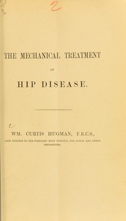 The mechanical treatment of hip disease by William Curtis Hugman
