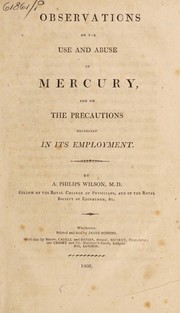 Observations on the use and abuse of mercury, and on the precautions necessary in its employment by Alexander Philip Wilson Philip
