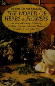 Cover of: The world of herbs & flowers: a guide to growing, preserving, cooking, potpourri, sachets & wreaths