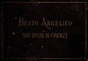 Cover of: Frate Giovanni da Fiesole, detto l'Angelico, pittore, (nato 1387, morto 1455): sue opere in Firenze, riprodotte con la fotografia : aggiuntovi il suo ritratto ed il fac-simile della propria scrittura : album di tavole XXX