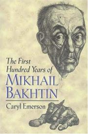 The First Hundred Years of Mikhail Bakhtin by Caryl Emerson