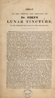 Cover of: Essay on the virtues and efficacy of Dr. Sibly's lunar tincture, in all diseases peculiar to the female sex