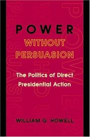 Power without persuasion : the politics of direct presidential action