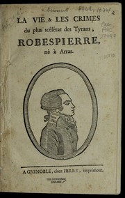 Cover of: La vie & les crimes de Robespierre & de ses principaux complices: avec le de tail des circonstances qui ont accompagne  leur supplice