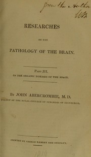 Researches on the pathology of the brain. Part III. On the organic diseases of the brain by Abercrombie, John