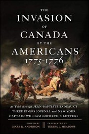 Cover of: The invasion of Canada by the Americans, 1775-1776: as told through Jean-Baptiste Badeaux's Three Rivers journal and New York Captain William Goforth's letters / edited by Mark R. Anderson ; translated by Teresa L. Meadows