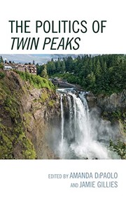 Politics of Twin Peaks by Amanda DiPaolo, Jamie Gillies, Shai Biderman