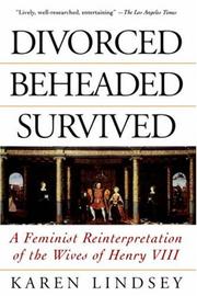 Cover of: Divorced, Beheaded, Survived: A Feminist Reinterpretation of the Wives of Henry VIII