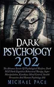 Cover of: Dark Psychology 202: The Advance Secrets of Psychological Warfare, Dark NLP, Dark Cognitive Behavioral Therapy, Super Manipulation, Kamikaze Mind Control, Stealth Persuasion and Human Psychology 202