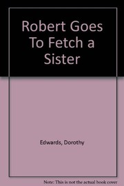 Cover of: Robert Goes To Fetch a Sister by Dorothy Edwards, Frank Edwards