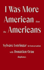 Cover of: I Was More American Than the Americans: Sylvre Lotringer in Conversation with Donatien Grau