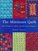 The miniature quilt : over 24 projects for quilters and doll's house enthusiasts