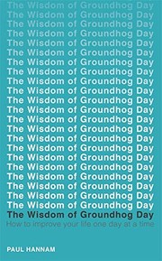 Cover of: Wisdom of Groundhog Day: How to Improve Your Life One Day at a Time